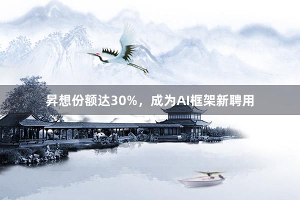 昇想份额达30%，成为AI框架新聘用